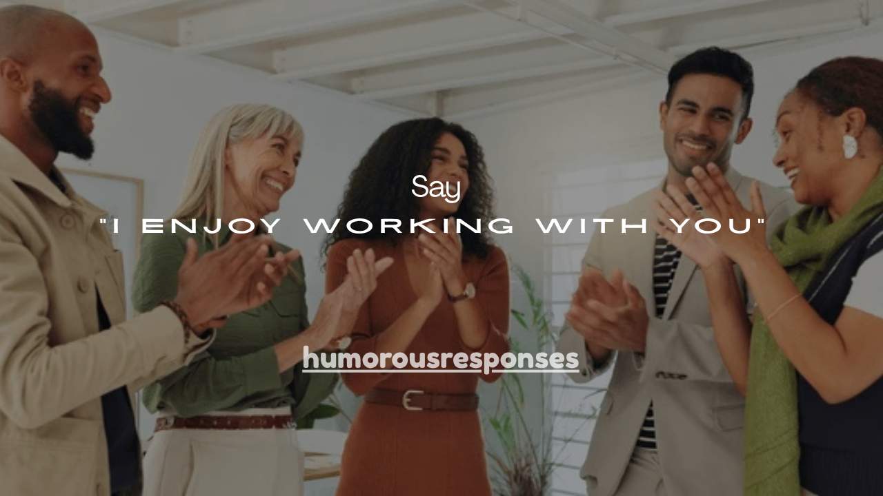 45+ Professional Ways to Say “I Enjoy Working With You”