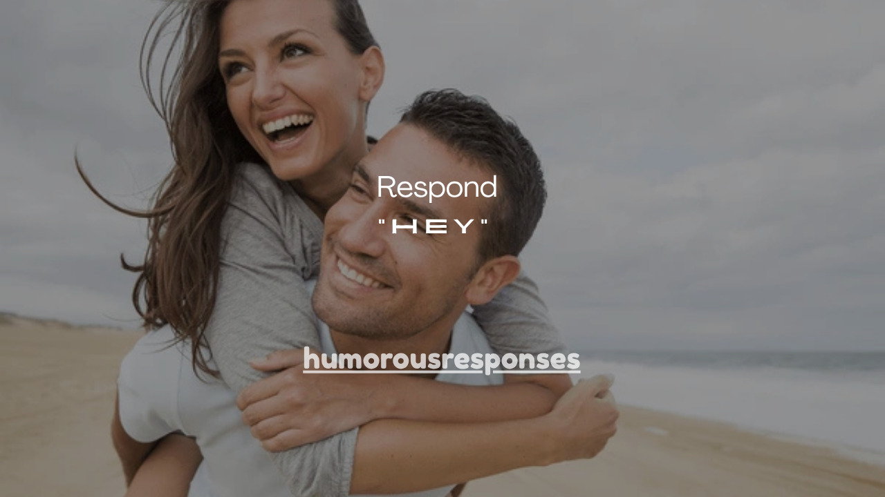55+Ways to Respond to “Hey” Based on Hidden Intent (Flirty or Not?)