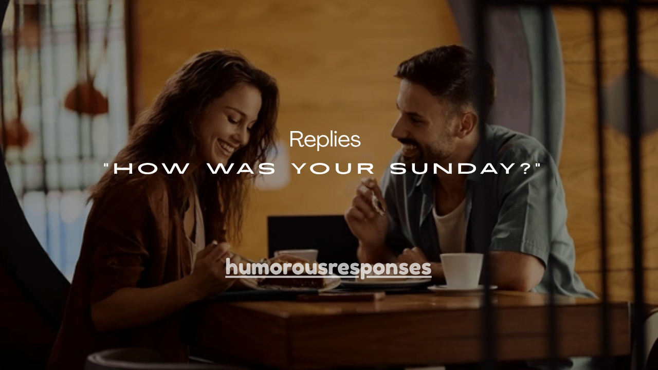 57+Funny Replies to “How Was Your Sunday?”