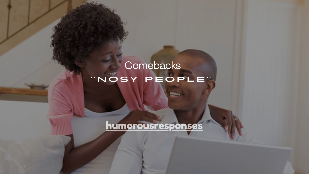 120+Good Comebacks for Nosy People