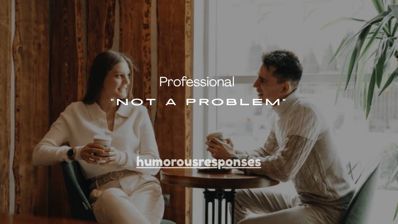 111+ Professional Ways to Say “Not a Problem”