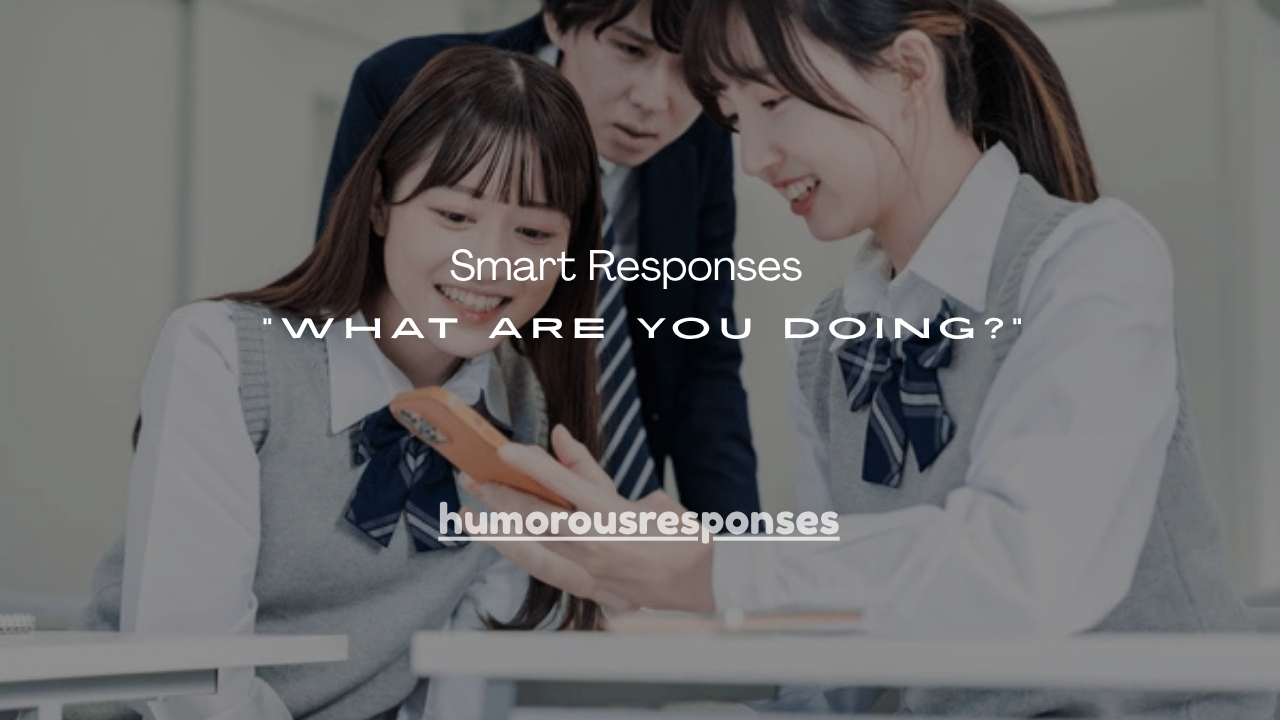 101+ Smart Responses to “What Are You Doing?” Text