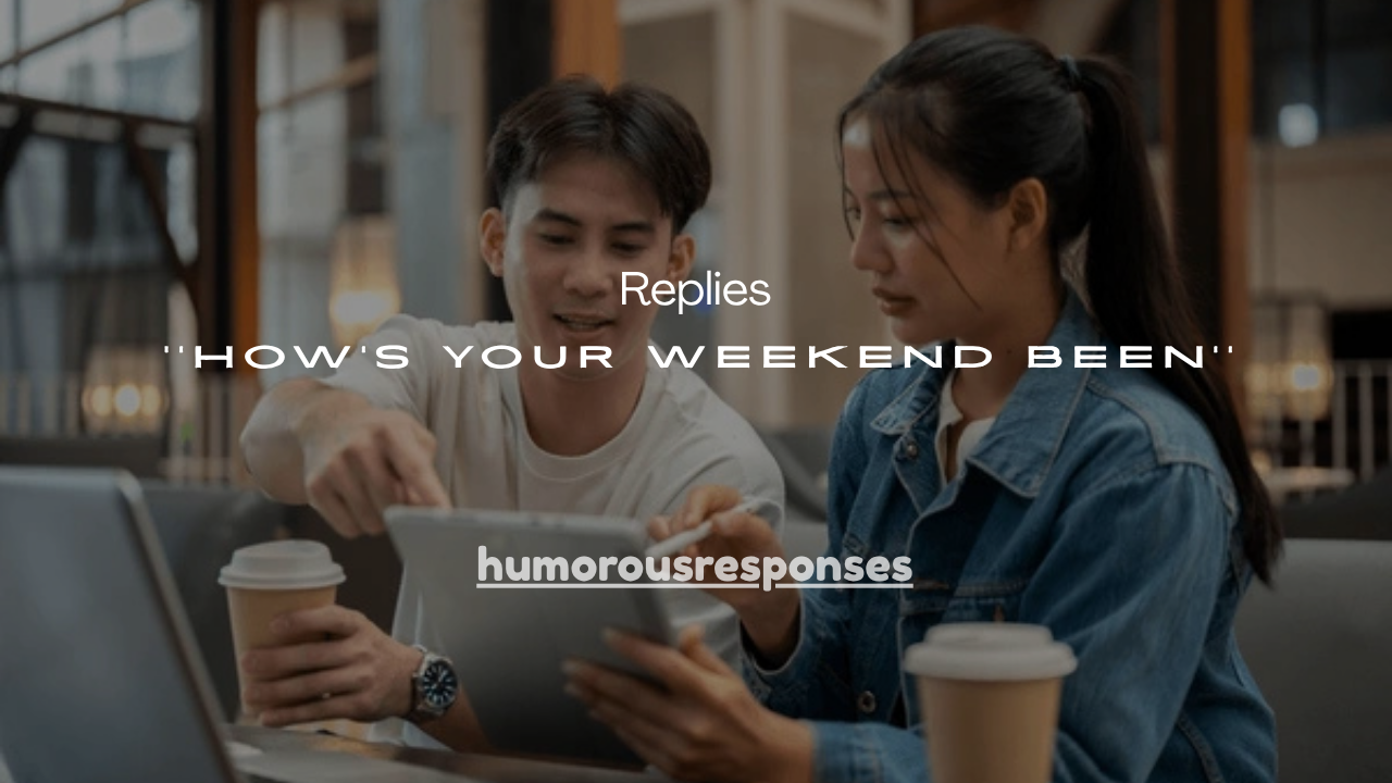 150+ Replies to How's your weekend been