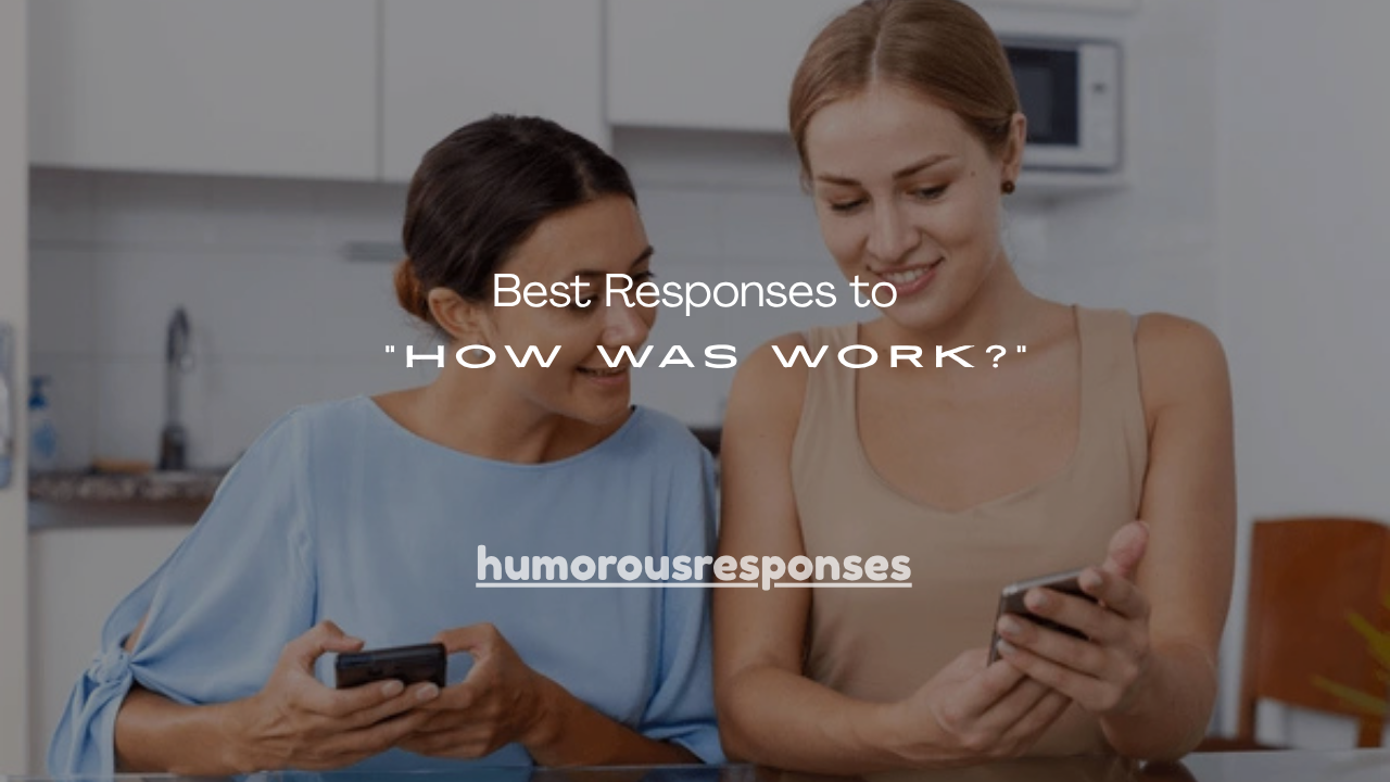 100+ Best Responses to “How Was Work?”