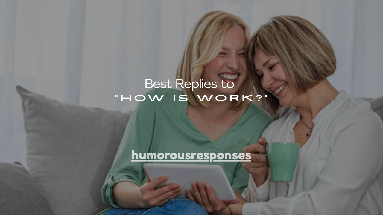 100+ Best Replies to “How Is Work?”