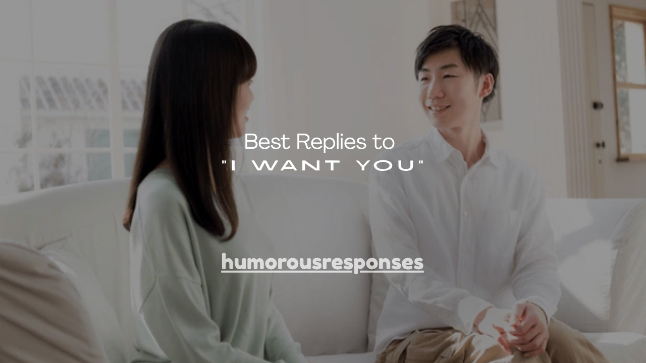 100+ Best Replies to “I Want You”
