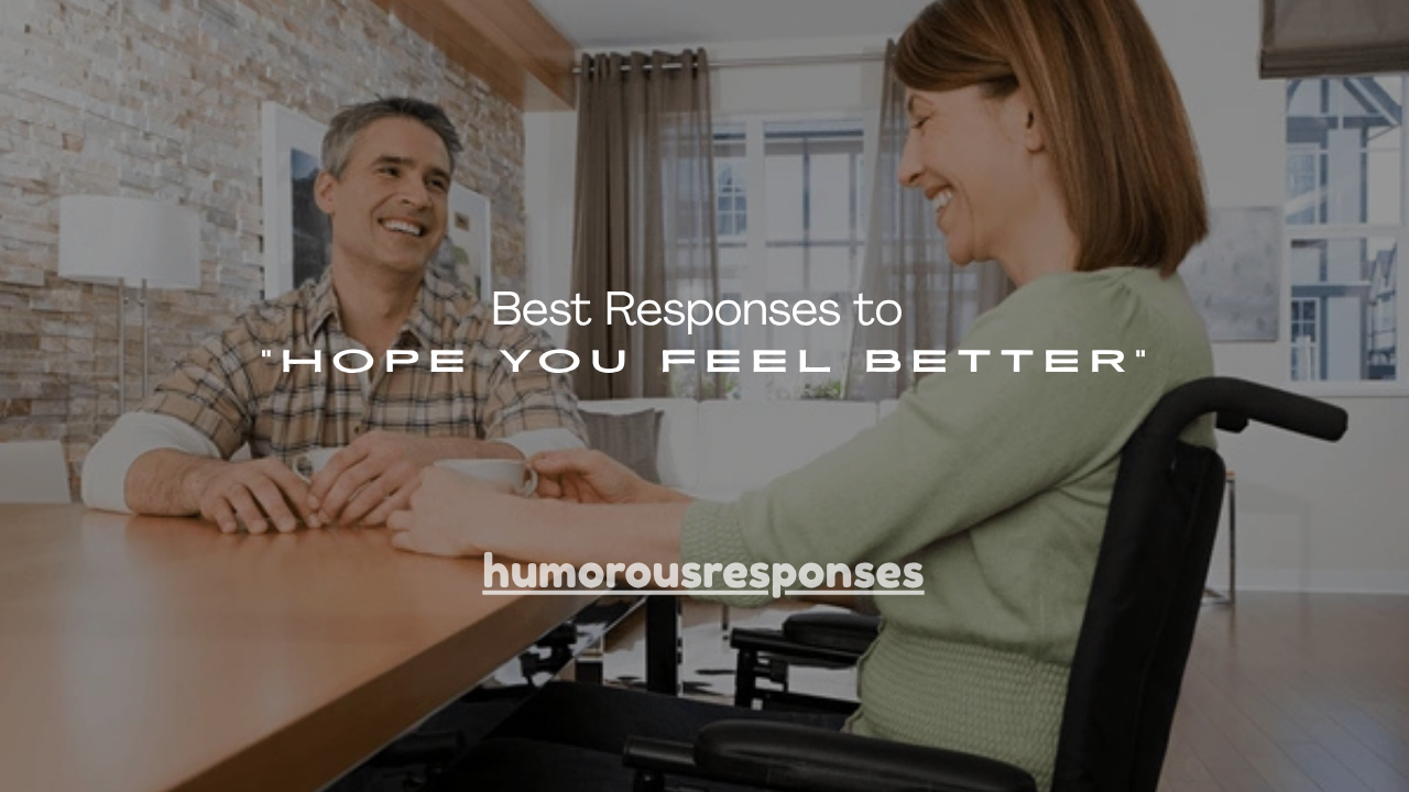 150+ Best Responses to “Hope You Feel Better”
