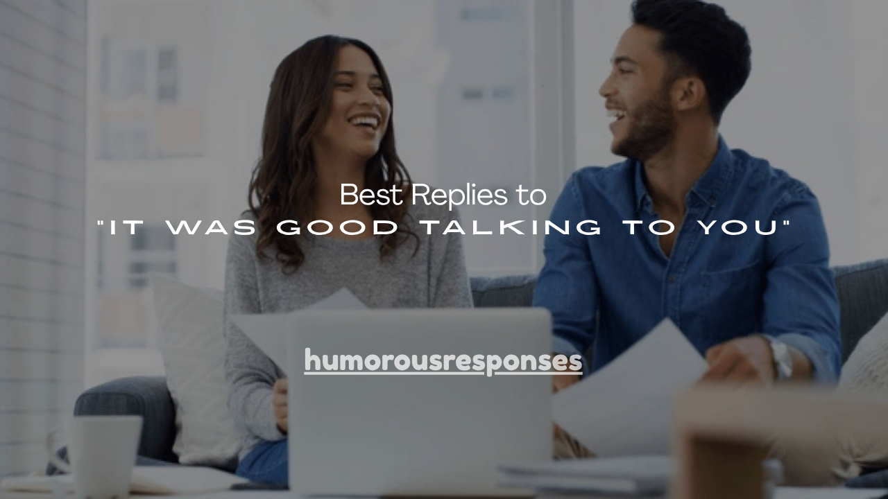 150+ Best Replies to “It Was Good Talking to You”