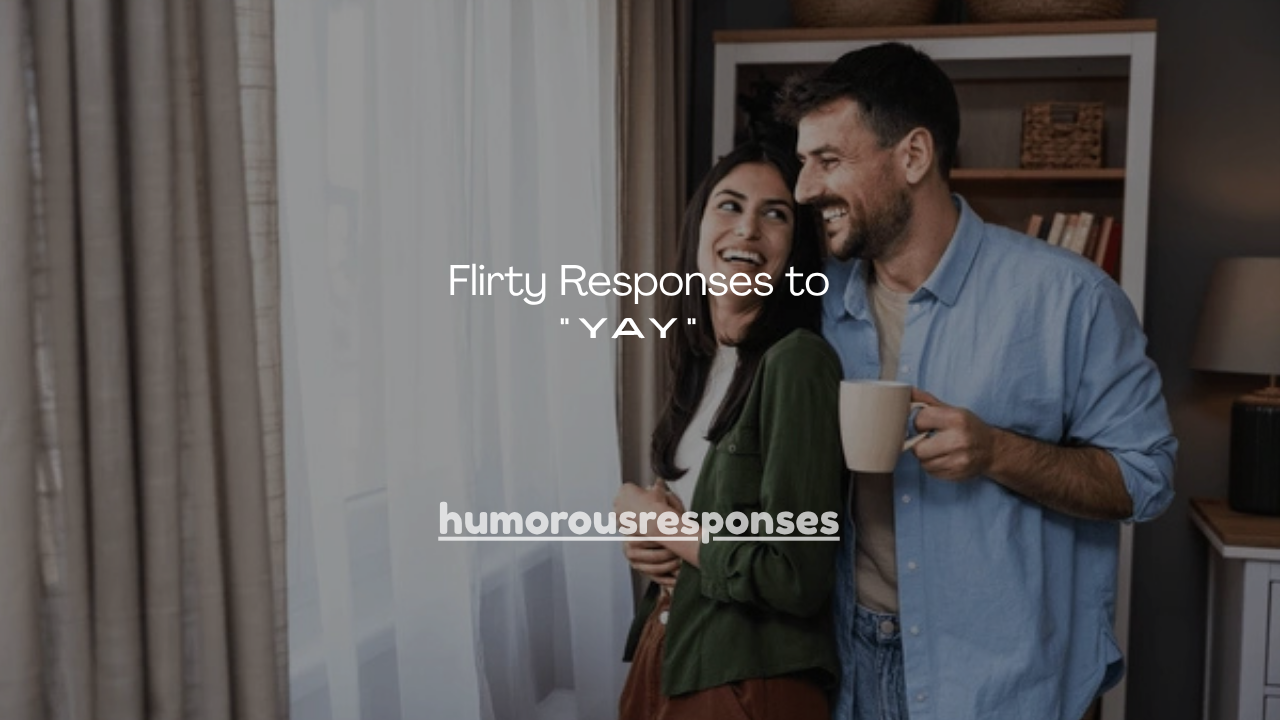 150+ Flirty Responses to "Yay"