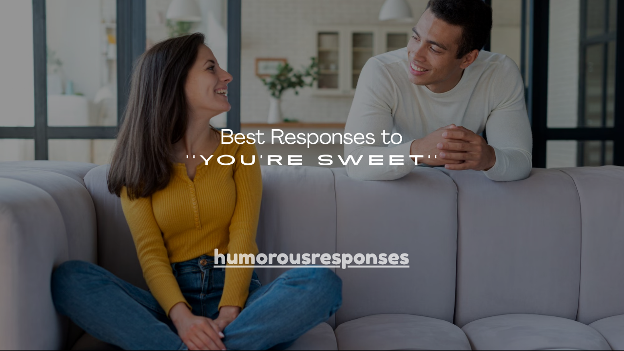 70+ Best Responses to You're Sweet