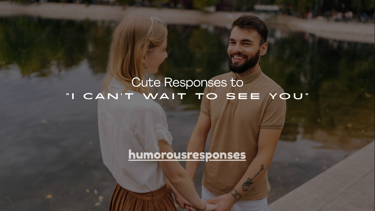 250+ Cute Responses to "I Can't Wait to See You"