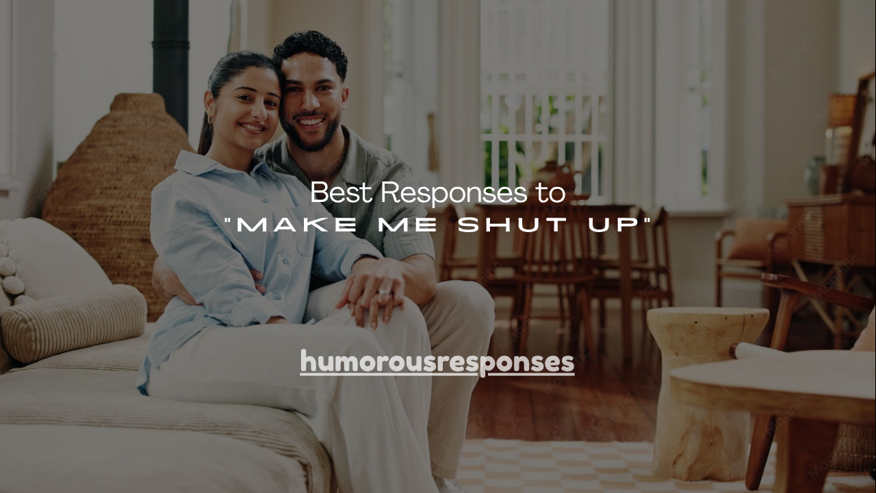 160+ Best Responses to "Make Me Shut Up"