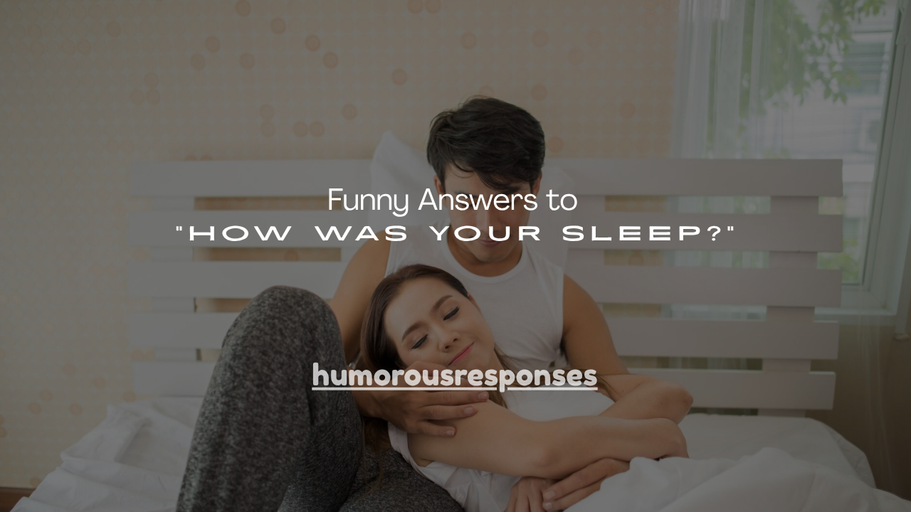 200+ Funny Answers to “How Was Your Sleep?”