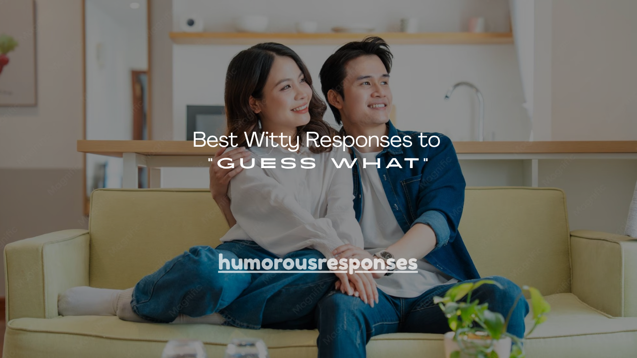 150+ Best Witty Responses to “Guess What”