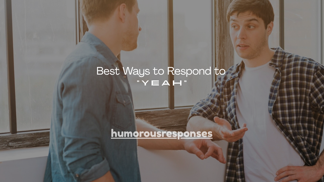 100+ Best Ways to Respond to “Yeah”
