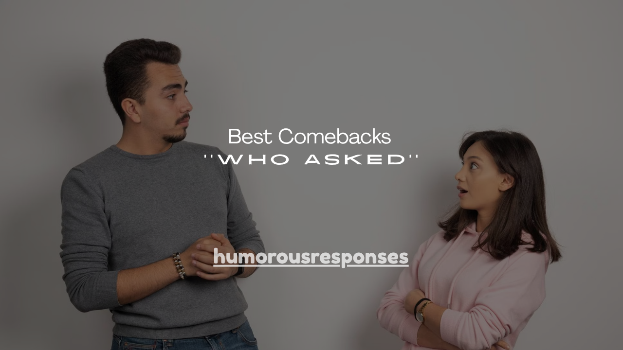 110+ Best Comebacks ''Who Asked''