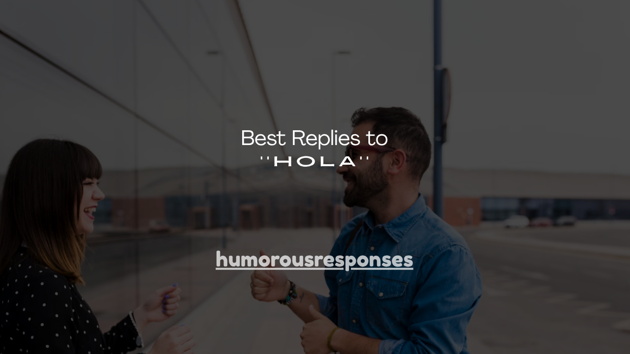 150+ Best Replies to Hola