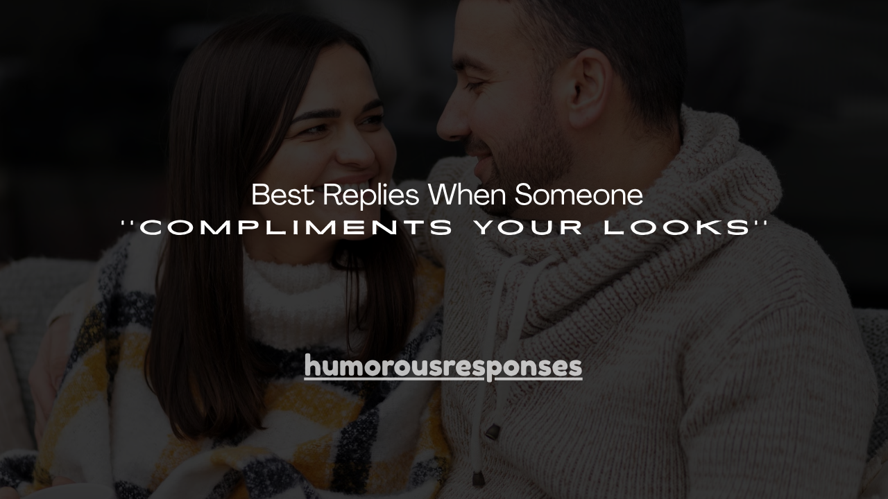 160+ Best Replies When Someone Compliments Your Looks