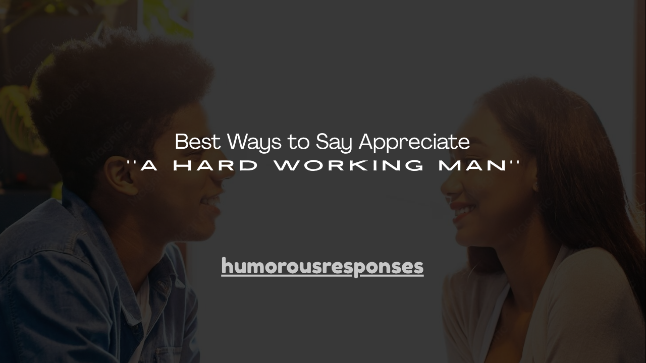 130+ Best Ways to Say Appreciate a Hard Working Man
