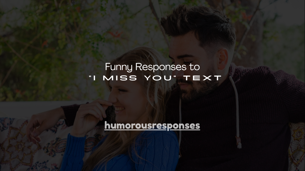 150+ Funny Responses to "I Miss You" Text