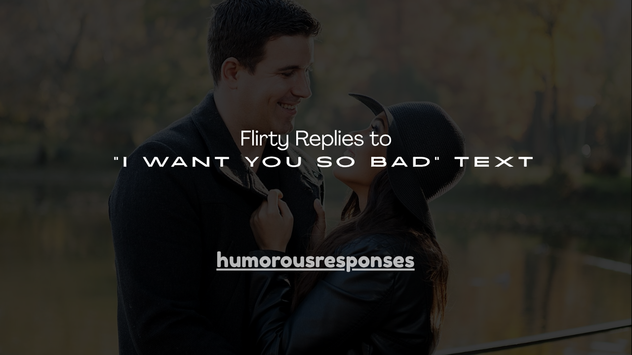 120+ Flirty Replies to "I Want You So Bad" Text