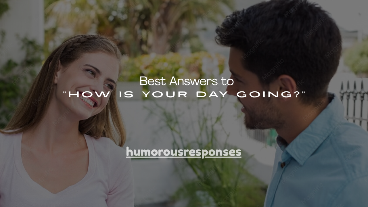 140+ Best Answers to "How Is Your Day Going?"