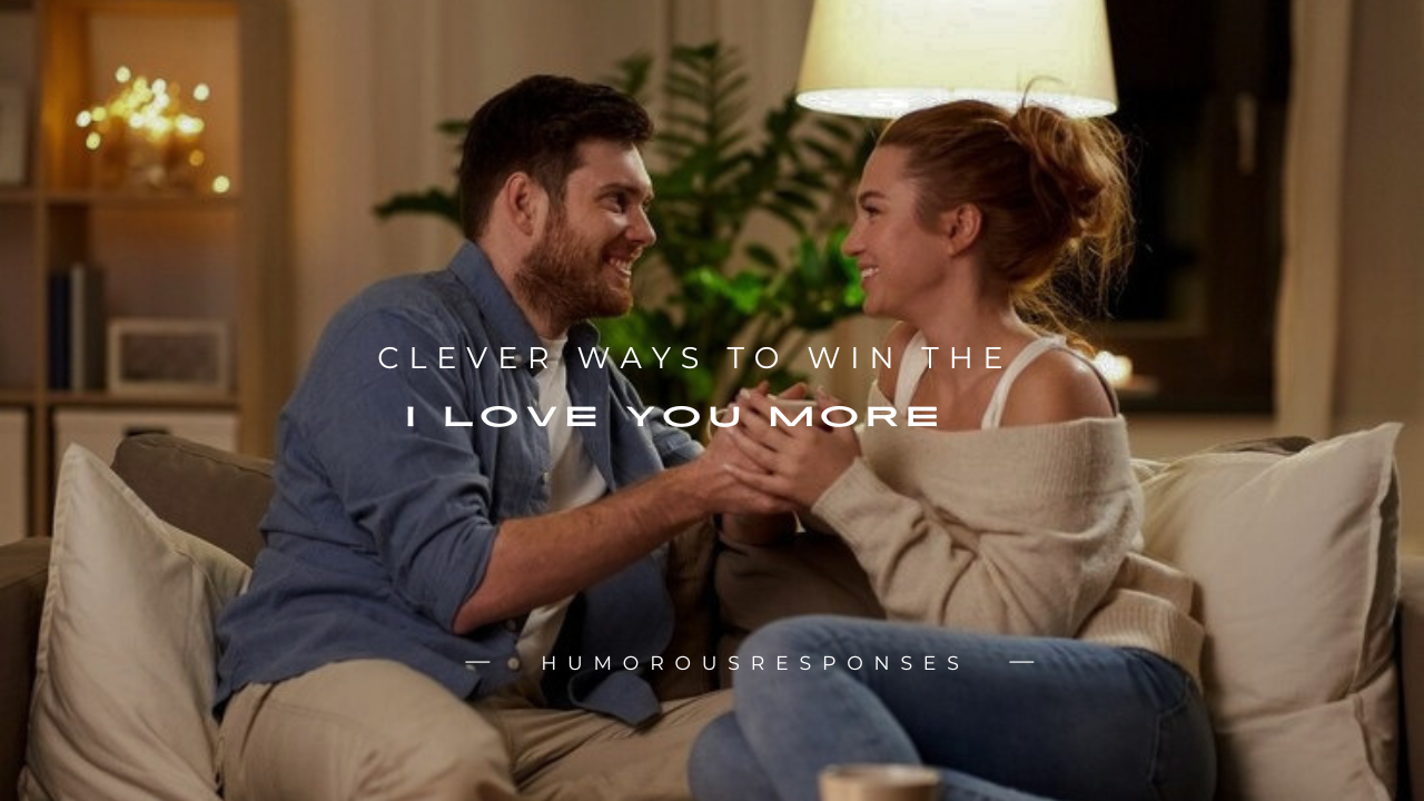 180+ Clever Ways to Win the "I Love You More"