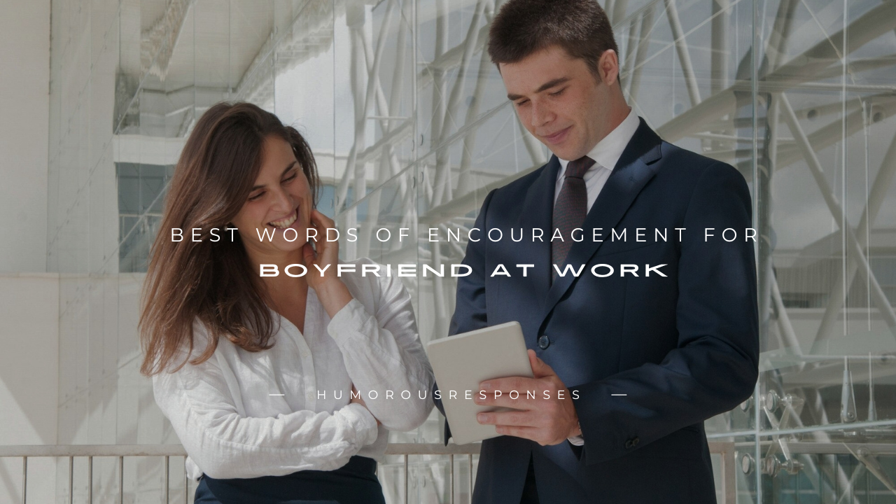 100+ Best Words of Encouragement for Boyfriend at Work
