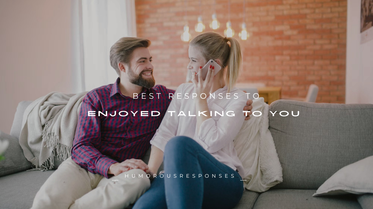 160+ Best Responses to “Enjoyed Talking to You”