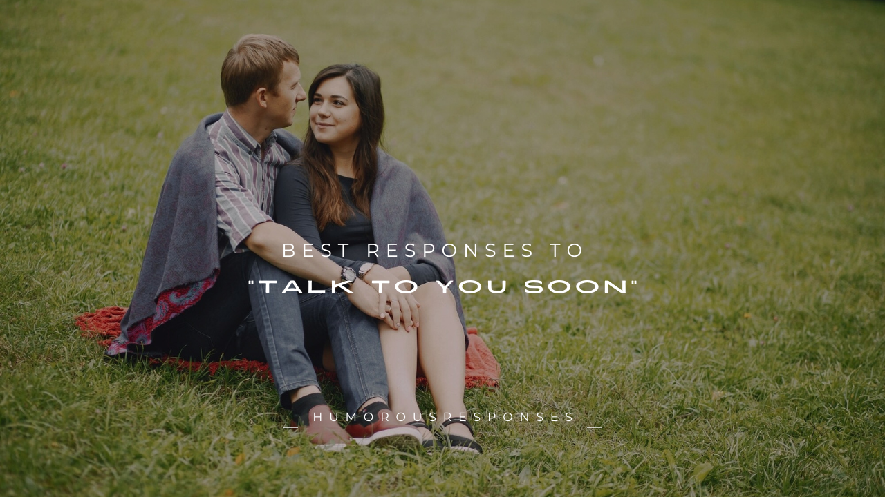 180+ Best Responses to "Talk to You Soon"