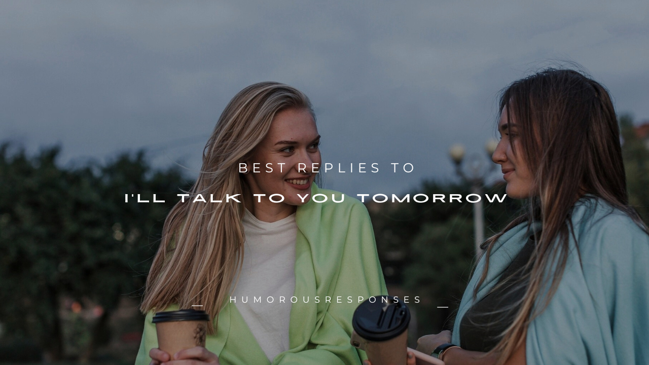 120+ Best Replies to "I'll Talk to You Tomorrow"