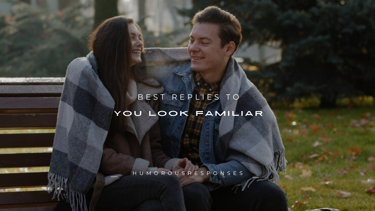 120+ Best Replies to "You Look Familiar"